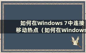 如何在Windows 7中连接移动热点（如何在Windows 7系统中连接移动热点而无法连接）